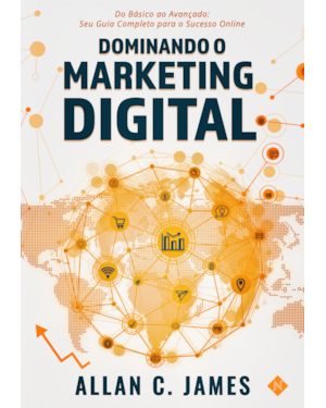 DOMINANDO O MARKETING DIGITAL: DO BÁSICO AO AVANÇADO: SEU GUIA COMPLETO PARA O SUCESSO ONLINE