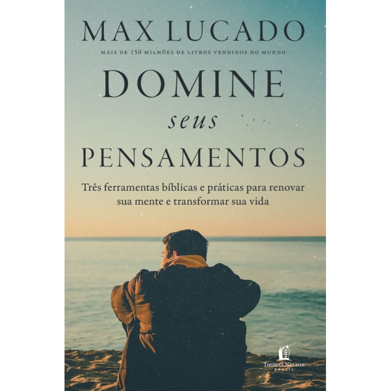 DOMINE SEUS PENSAMENTOS: TRÊS FERRAMENTAS BÍBLICAS E PRÁTICAS PARA RENOVAR SUA MENTE E TRANSFORMAR SUA VIDA DO AUTOR DE