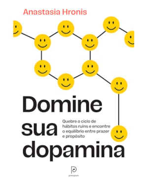 Domine sua dopamina: Quebre o ciclo de hábitos ruins e encontre o equilíbrio entre prazer e propósito