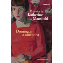 DOMINGOS DE AMÊNDOA: 30 CONTOS DE KATHERINE MANSFIELD
