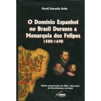 DOMINIO ESPANHOL NO BRASIL DURANTE A MONARQUIA DOS FELIPES, O - 1