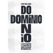 DOMÍNIO: O CRISTIANISMO E A CRIAÇÃO DA MENTALIDADE OCIDENTAL