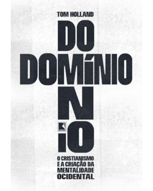 DOMÍNIO: O CRISTIANISMO E A CRIAÇÃO DA MENTALIDADE OCIDENTAL