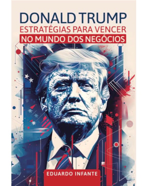 DONALD TRUMP - ESTRATÉGIAS PARA VENCER NO MUNDO DOS NEGÓCIOS