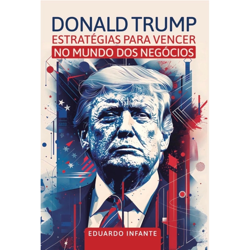 DONALD TRUMP - ESTRATÉGIAS PARA VENCER NO MUNDO DOS NEGÓCIOS