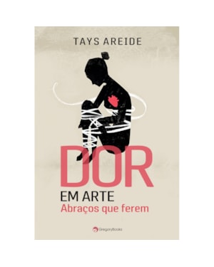 DOR EM ARTE - ABRAÇOS QUE FEREM