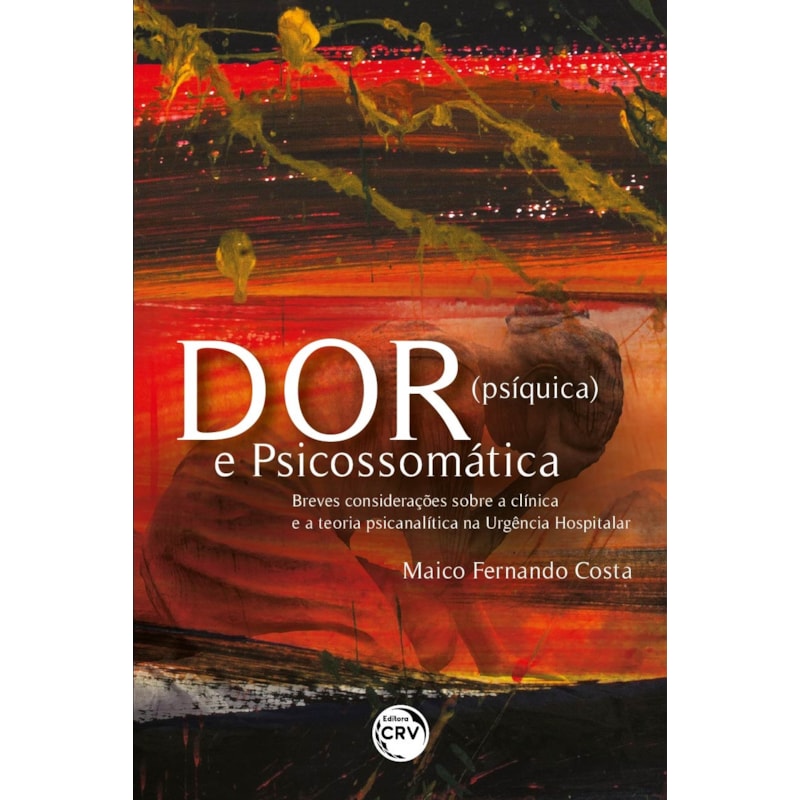 DOR (PSÍQUICA) E PSICOSSOMÁTICA: BREVES CONSIDERAÇÕES SOBRE A CLÍNICA E A TEORIA PSICANALÍTICA NA URGÊNCIA HOSPITALAR