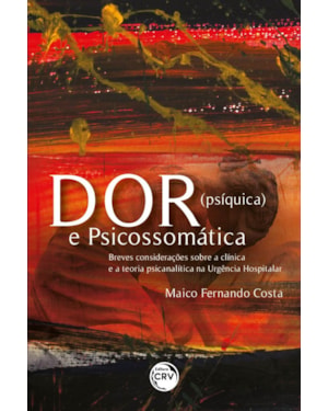 DOR (PSÍQUICA) E PSICOSSOMÁTICA: BREVES CONSIDERAÇÕES SOBRE A CLÍNICA E A TEORIA PSICANALÍTICA NA URGÊNCIA HOSPITALAR