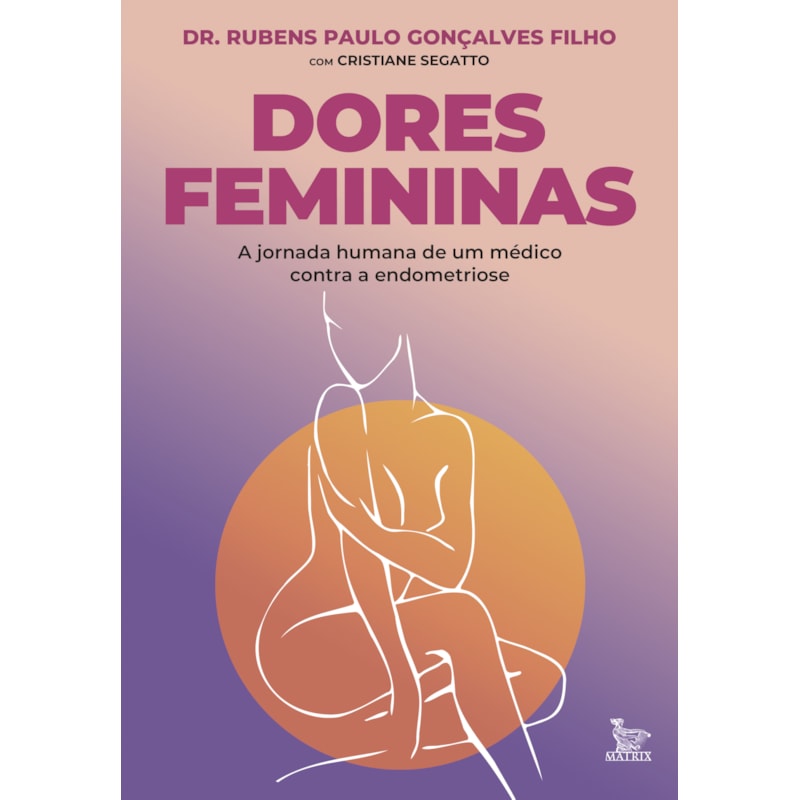 DORES FEMININAS: A JORNADA HUMANA DE UM MÉDICO CONTRA E ENDOMETRIOSE