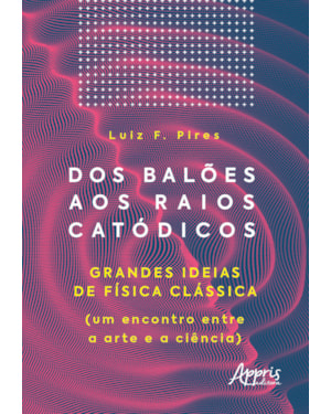 DOS BALÕES AOS RAIOS CATÓDICOS: GRANDES IDEIAS DE FÍSICA CLÁSSICA (UM ENCONTRO ENTRE A ARTE E A CIÊNCIA)