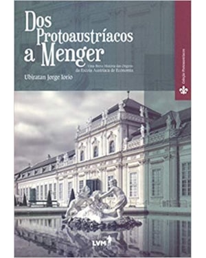 DOS PROTOAUSTRÍACOS A MENGER - UMA BREVE HISTÓRIA DAS ORIGENS DA ESCOLA AUSTRÍACA DE ECONOMIA