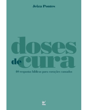 Doses de Cura: 40 respostas bíblicas para corações cansados