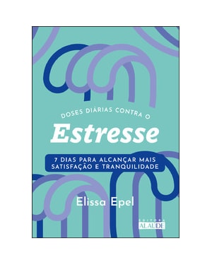 Doses diárias contra o estresse: 7 dias para alcançar mais satisfação e tranquilidade