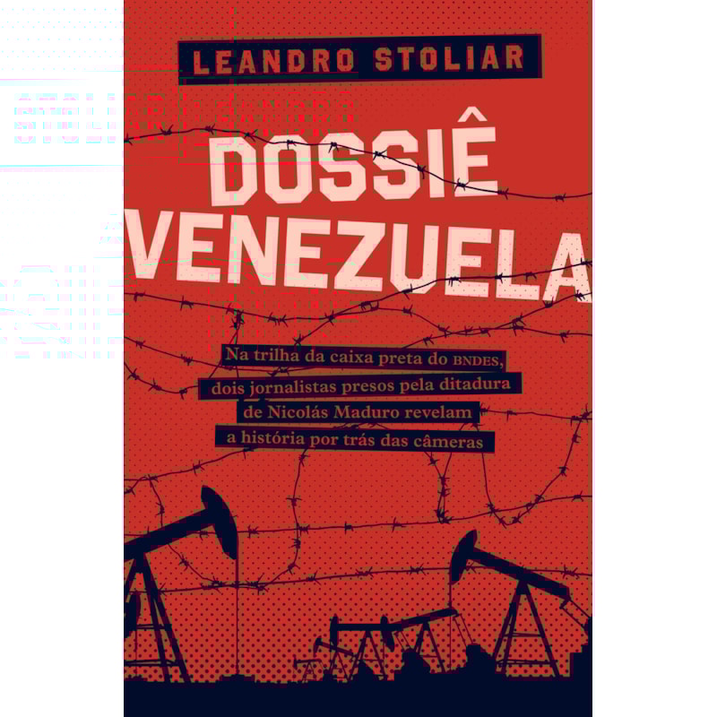 DOSSIÊ VENEZUELA - NA TRILHA DA CAIXA PRETA DO BNDES, DOIS JORNALISTAS PRESOS PELA DITADURA DE NICOLÁS MADURO REVELAM A HISTÓRIA POR TRÁS DAS CAMERAS