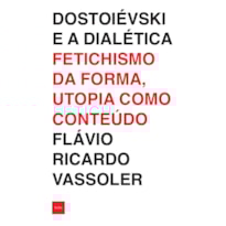 DOSTOIÉVSKI E A DIALÉTICA: FETICHISMO DA FORMA, UTOPIA COMO CONTEÚDO