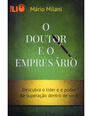 DOUTOR E O EMPRESARIO, O - DESCUBRA O LIDER E O PODER DA SUPERACAO DENTRO D