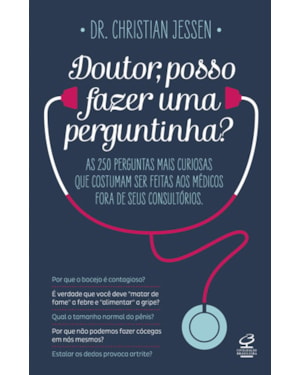 DOUTOR, POSSO FAZER UMA PERGUNTINHA?: AS 250 PERGUNTAS MAIS CURIOSAS QUE COSTUMAM SER FEITAS AOS MÉDICOS FORA DE SEUS CONSULTÓRIOS: AS 250 PERGUNTAS MAIS CURIOSAS QUE COSTUMAM SER FEITAS AOS MÉDICOS FORA DE SEUS CONSULTÓRIOS