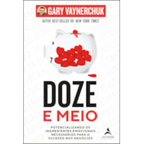 DOZE E MEIO: POTENCIALIZANDO OS INGREDIENTES EMOCIONAIS NECESSÁRIOS PARA O SUCESSO NOS NEGÓCIOS