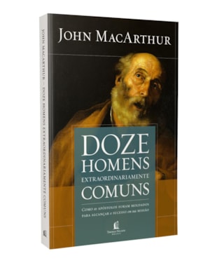 DOZE HOMENS EXTRAORDINARIAMENTE COMUNS - REPACK: COMO OS APÓSTOLOS FORAM MOLDADOS PARA ALCANÇAR O SUCESSO EM SUA MISSÃO
