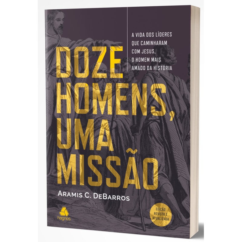 Doze homens, uma missão: A vida dos líderes que caminharam com Jesus, o homem mais amado da história