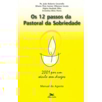 DOZE PASSOS DA PASTORAL DA SOBRIEDADE (OS) - 2001 POR UM SÉCULO SEM DROGAS - MANUAL DO AGENTE