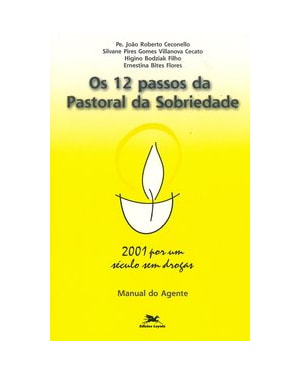DOZE PASSOS DA PASTORAL DA SOBRIEDADE (OS) - 2001 POR UM SÉCULO SEM DROGAS - MANUAL DO AGENTE