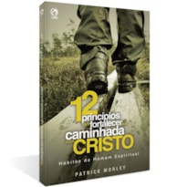 DOZE PRINCÍPIOS PARA FORTALECER A SUA CAMINHADA COM CRISTO