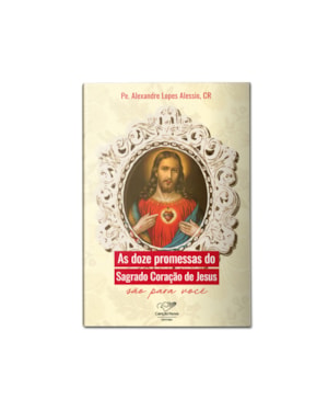 DOZE PROMESSAS DO SAGRADO CORAÇÃO DE JESUS SÃO PARA VOCÊ, AS