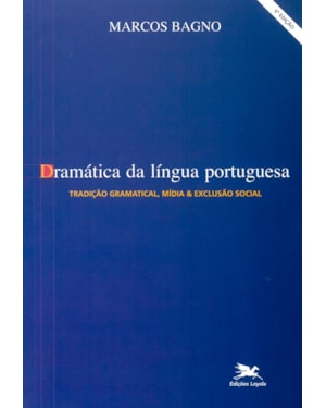 DRAMÁTICA DA LÍNGUA PORTUGUESA: TRADIÇÃO GRAMATICAL, MÍDIA & EXCLUSÃO SOCIAL