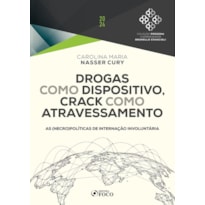 DROGAS COMO DISPOSITIVO, CRACK COMO ATRAVESSAMENTO - 1ª ED - 2024: AS (NECRO)POLÍTICAS DE INTERNAÇÃO INVOLUNTÁRIA