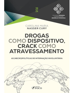 DROGAS COMO DISPOSITIVO, CRACK COMO ATRAVESSAMENTO - 1ª ED - 2024: AS (NECRO)POLÍTICAS DE INTERNAÇÃO INVOLUNTÁRIA