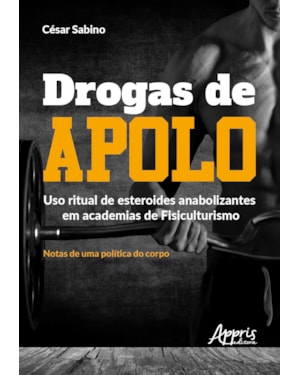 DROGAS DE APOLO: USO RITUAL DE ESTEROIDES ANABOLIZANTES EM ACADEMIAS DE FISICULTURISMO; NOTAS DE UMA POLÍTICA DO CORPO