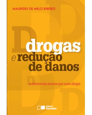 DROGAS E REDUÇÃO DE DANOS: OS DIREITOS DAS PESSOAS QUE USAM DROGAS - 1ª EDIÇÃO DE 2013