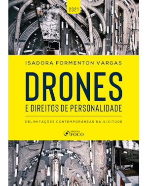 DRONES E DIREITOS DE PERSONALIDADE - DELIMITAÇÕES CONTEMPORÂNEAS DA ILICITUDE - 1ª ED - 2021