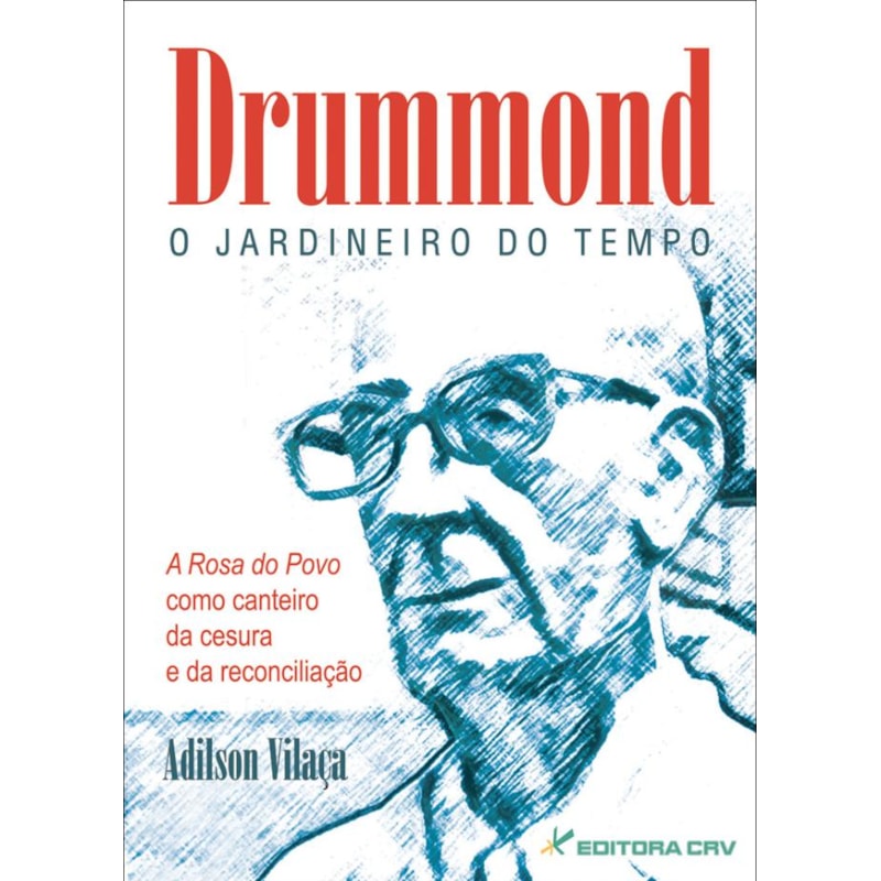 DRUMMOND: O JARDINEIRO DO TEMPO - A ROSA DO POVO COMO CANTEIRO DA CESURA A DA RECONCILIAÇÃO