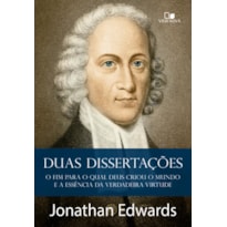 Duas dissertações: O fim para o qual Deus criou o mundo e a essência da verdadeira virtude