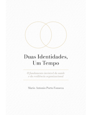 DUAS IDENTIDADES, UM TEMPO.: O FUNDAMENTO INVISÍVEL DA SAÚDE E DA RESILIÊNCIA ORGANIZACIONAL