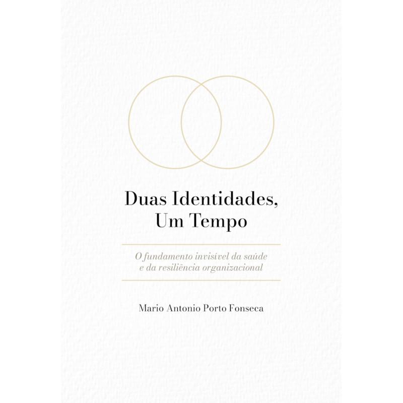 DUAS IDENTIDADES, UM TEMPO.: O FUNDAMENTO INVISÍVEL DA SAÚDE E DA RESILIÊNCIA ORGANIZACIONAL