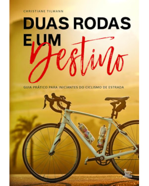 DUAS RODAS E UM DESTINO: GUIA PRÁTICO PARA INICIANTES DO CICLISMO DE ESTRADAS