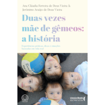 DUAS VEZES MÃE DE GÊMEOS: A HISTÓRIA: EXPERIÊNCIAS PRÁTICAS, DICAS E EMOÇÕES BASEADAS EM VIDA REAL