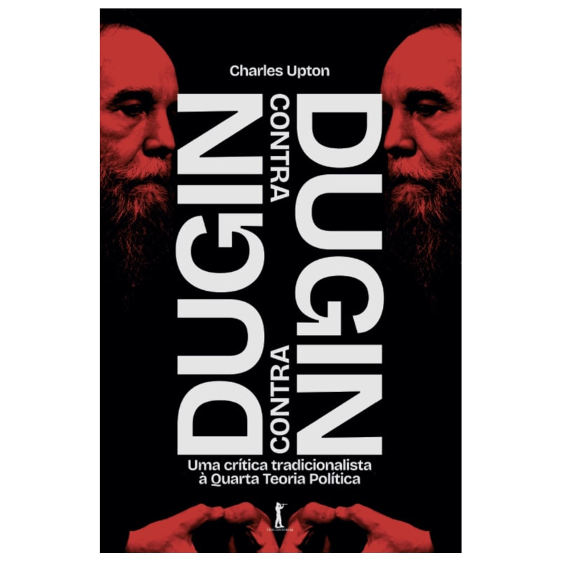 DUGIN CONTRA DUGIN: UMA CRÍTICA TRADICIONALISTA À QUARTA TEORIA POLÍTICA