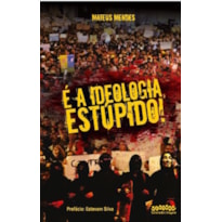 É A IDEOLOGIA, ESTÚPIDO!
