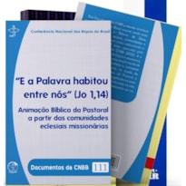 E A PALAVRA HABITOU ENTRE NÓS (JO 1,14): ANIMAÇÃO BÍBLICA DA PASTORAL A PARTIR DAS COMUNIDADES ECLESIAIS MISSIONÁRIAS - DOCUMENTOS DA CNBB 111