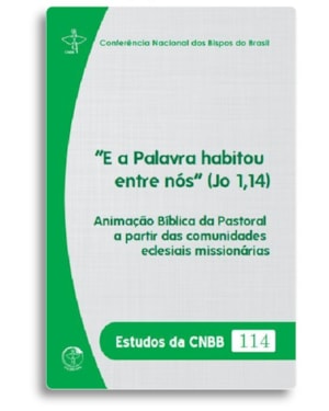 E A PALAVRA HABITOU ENTRE NÓS (JO 1,14) - ESTUDOS DA CNBB 114