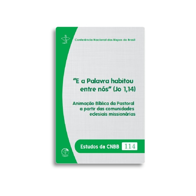 E A PALAVRA HABITOU ENTRE NÓS (JO 1,14) - ESTUDOS DA CNBB 114