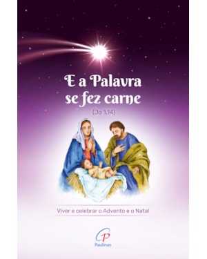 E a palavra se fez carne (jo 1,14): viver e celebrar o advento e o natal