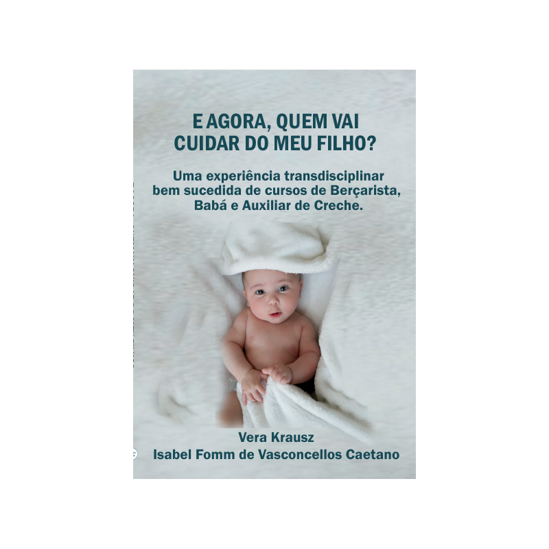 E agora, quem vai cuidar do meu filho: uma experiência transdisciplinar bem sucedida de cursos de berçarista, babá, baby sitter e auxiliar de creche