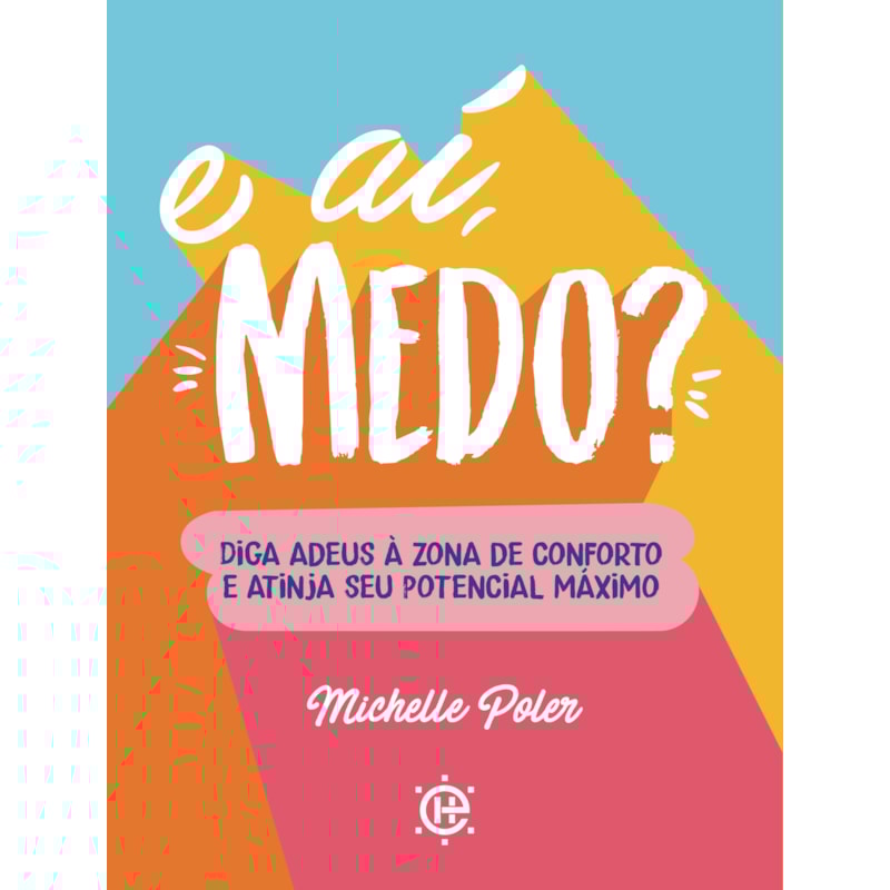 E aí, medo?: diga adeus à zona de conforto e atinja seu potencial máximo