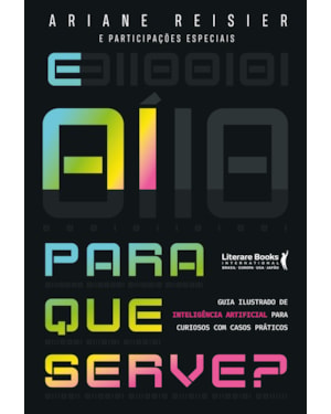 E aí para que serve?: Inteligência Artificial para curiosos com casos práticos