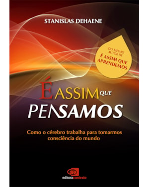 É ASSIM QUE PENSAMOS: COMO O CÉREBRO TRABALHA PARA TOMARMOS CONSCIÊNCIA DO MUNDO